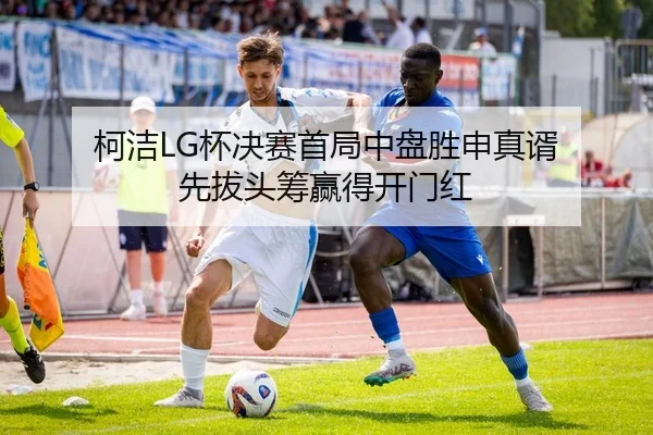 柯洁LG杯决赛首局中盘胜申真谞 先拔头筹赢得开门红